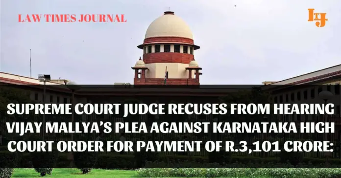 Supreme Court Judge recuses from hearing Vijay Mallya’s plea against Karnataka High Court order for payment of R.3,101 Crore