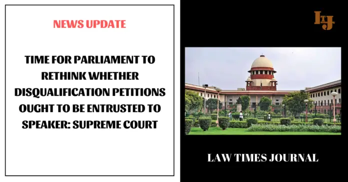 Time for Parliament to rethink whether disqualification petitions ought to be entrusted to speaker: Supreme Court